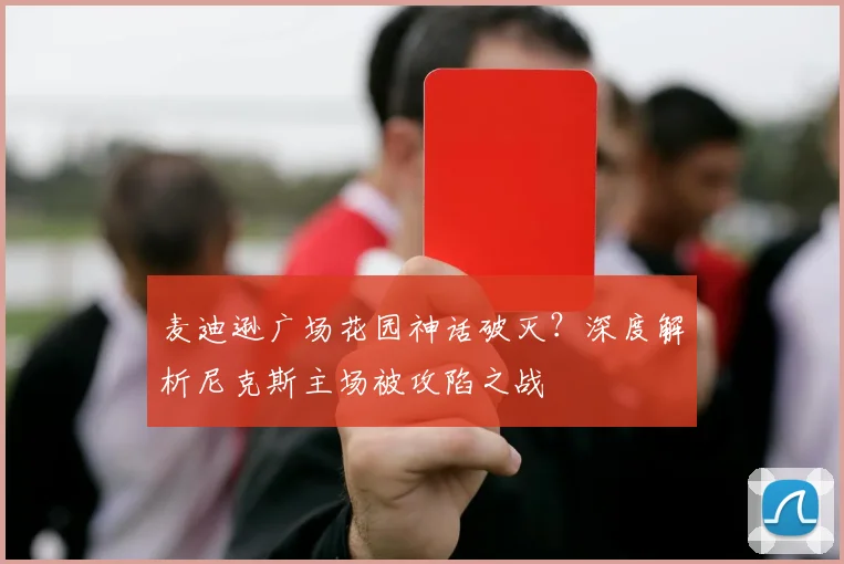 麦迪逊广场花园神话破灭？深度解析尼克斯主场被攻陷之战