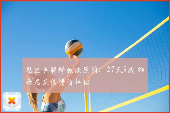 恩里克解释轮换原因：27天9战 维蒂尼亚伤情待评估
